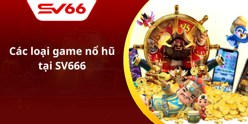Các loại game nổ hũ tại SV666