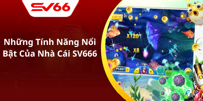 Những Tính Năng Nổi Bật Của Nhà Cái SV666