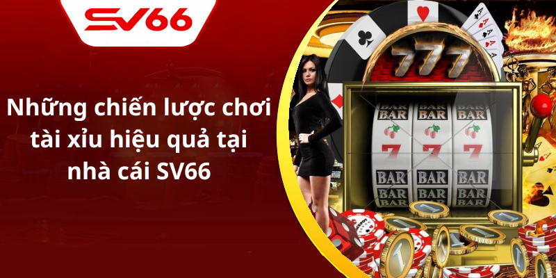 Những chiến lược chơi tài xỉu hiệu quả tại nhà cái SV66