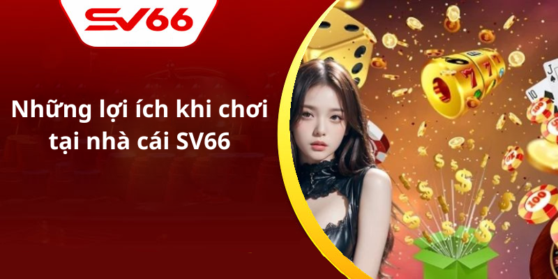 Những lợi ích khi chơi tại nhà cái SV66