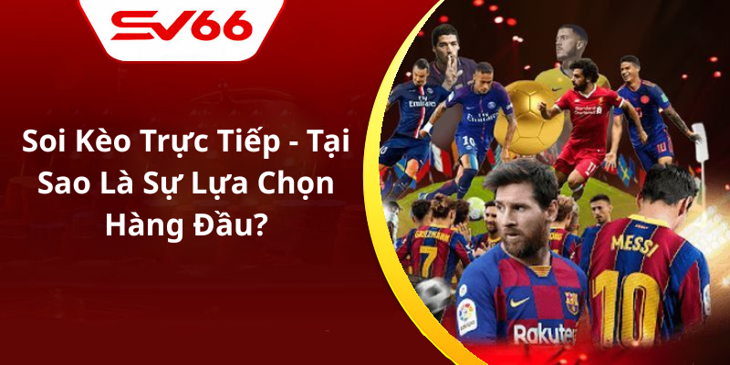 Soi Kèo Trực Tiếp - Tại Sao Là Sự Lựa Chọn Hàng Đầu
