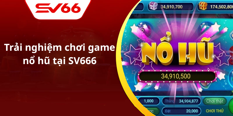 Trải nghiệm chơi game nổ hũ tại SV666