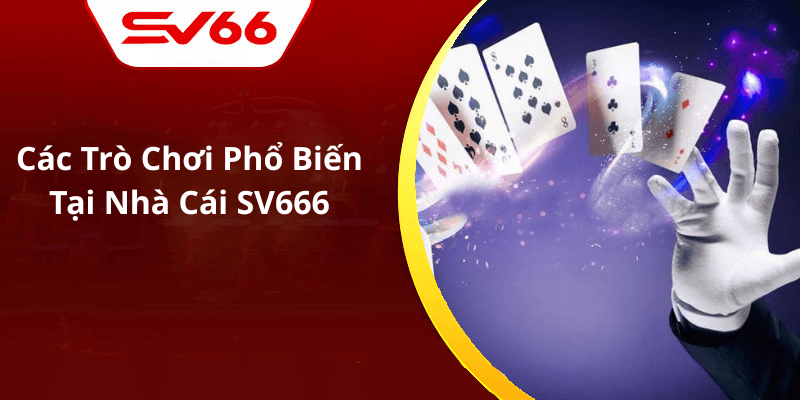 Các Trò Chơi Phổ Biến Tại Nhà Cái SV666