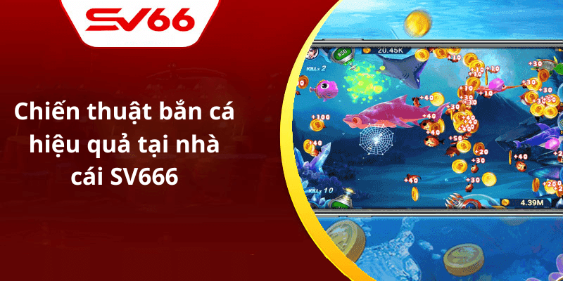 Chiến thuật bắn cá hiệu quả tại nhà cái SV666