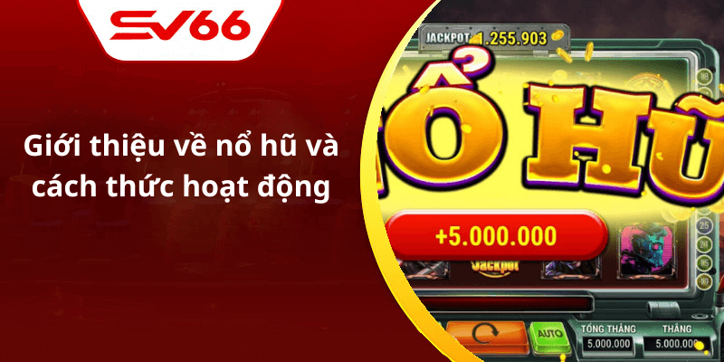 Giới thiệu về nổ hũ và cách thức hoạt động