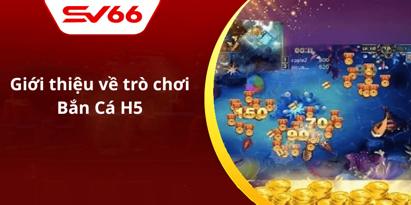 Giới thiệu về trò chơi Bắn Cá H5
