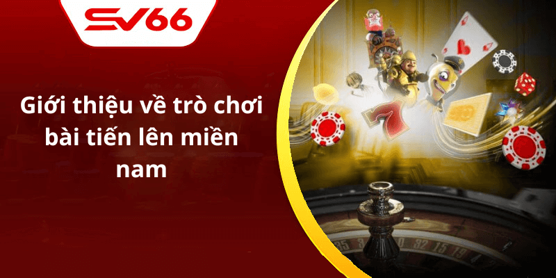 Giới thiệu về trò chơi bài tiến lên miền nam