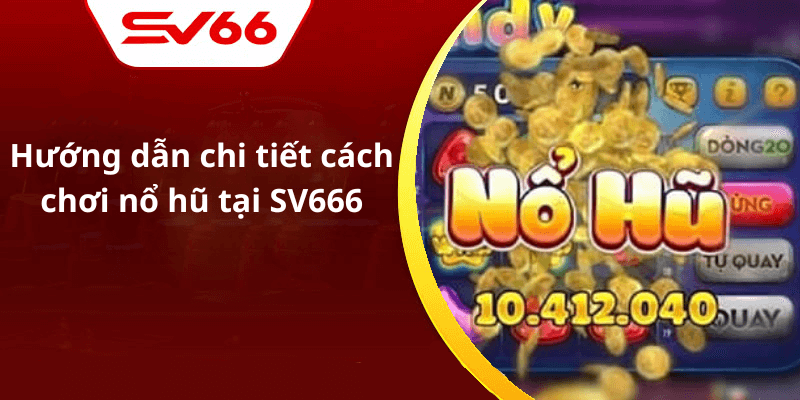 Hướng dẫn chi tiết cách chơi nổ hũ tại SV666