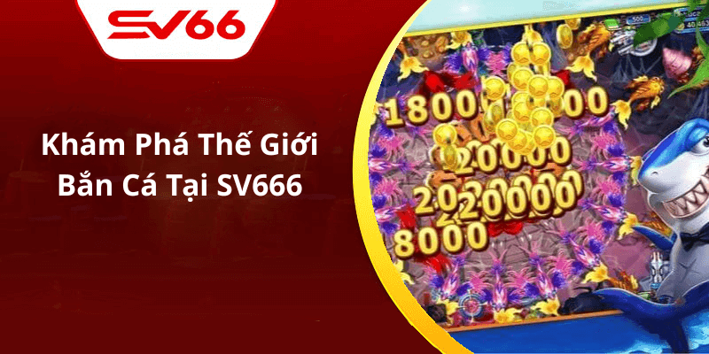 Khám Phá Thế Giới Bắn Cá Tại SV666