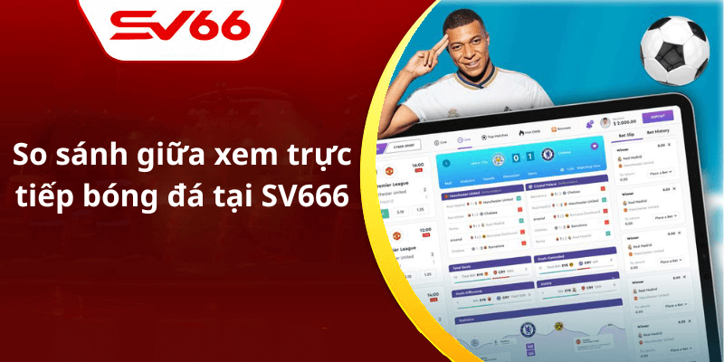 So sánh giữa xem trực tiếp bóng đá tại SV666
