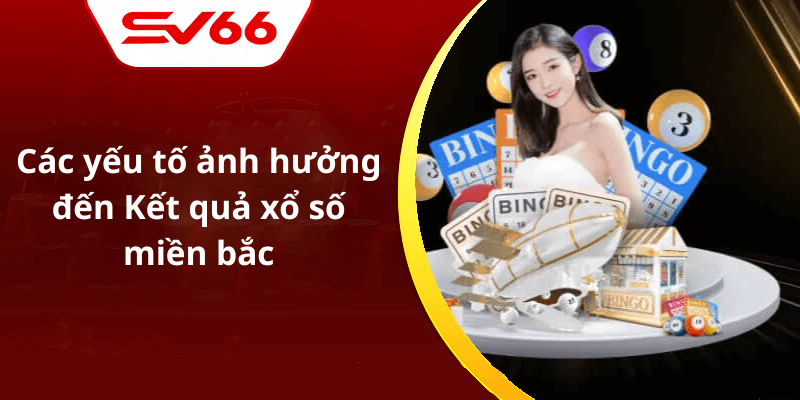 Các yếu tố ảnh hưởng đến Kết quả xổ số miền bắc