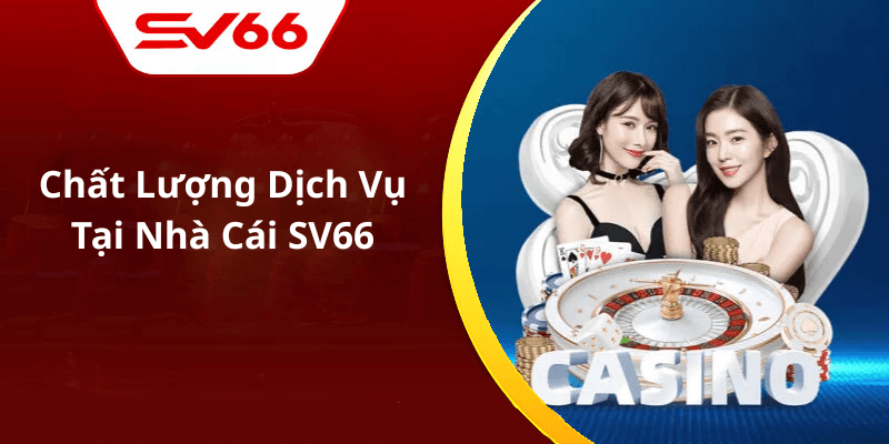 Chất Lượng Dịch Vụ Tại Nhà Cái SV66