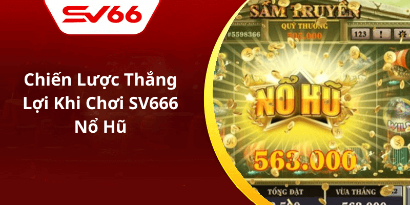 Chiến Lược Thắng Lợi Khi Chơi SV666 Nổ Hũ