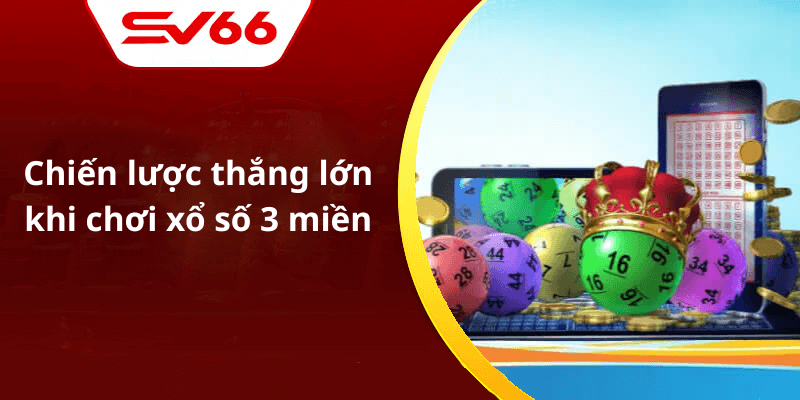 Chiến lược thắng lớn khi chơi xổ số 3 miền