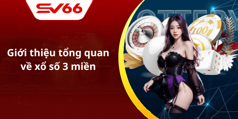 Giới thiệu tổng quan về xổ số 3 miền