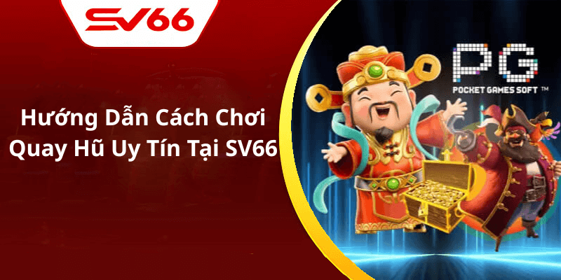 Hướng Dẫn Cách Chơi Quay Hũ Uy Tín Tại SV66