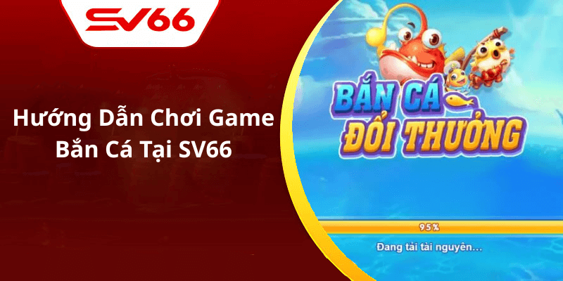 Hướng Dẫn Chơi Game Bắn Cá Miễn Phí Tại SV66