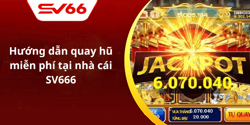 Hướng dẫn quay hũ miễn phí tại nhà cái SV666