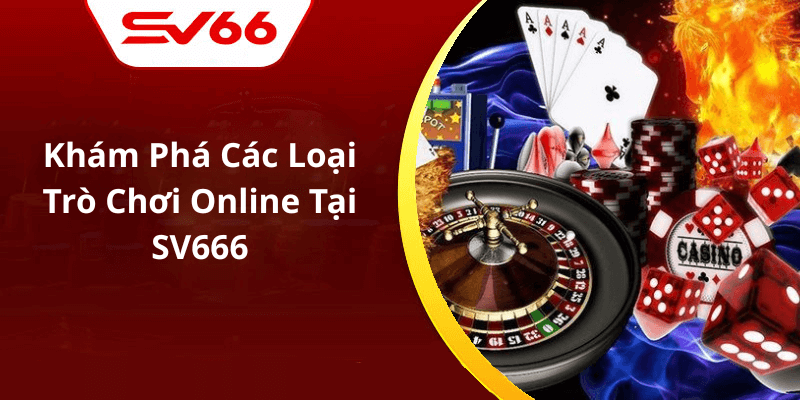 Khám Phá Các Loại Trò Chơi Online Tại SV666