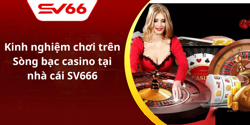 Kinh nghiệm chơi trên Sòng bạc casino tại nhà cái SV666
