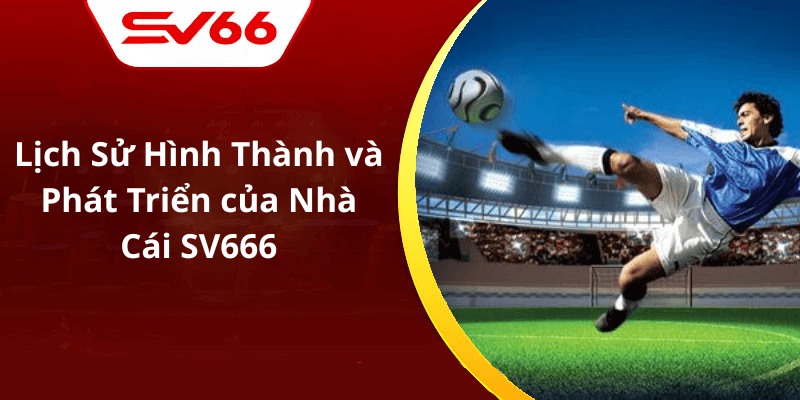 Lịch Sử Hình Thành và Phát Triển của Nhà Cái SV666