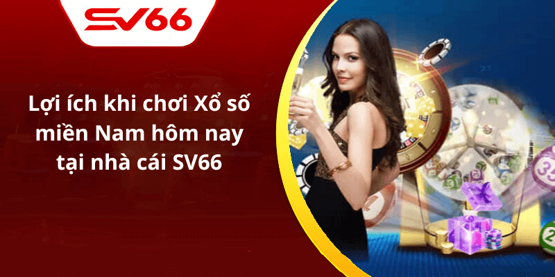 Lợi ích khi chơi Xổ số miền Nam hôm nay tại nhà cái SV66