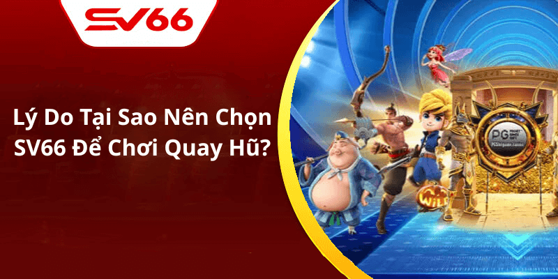 Lý Do Tại Sao Nên Chọn SV66 Để Chơi Quay Hũ