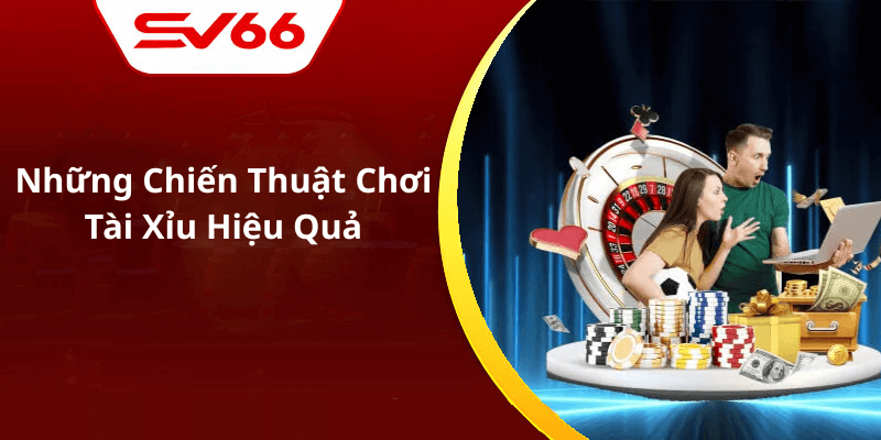 Những Chiến Thuật Chơi Tài Xỉu Hiệu Quả