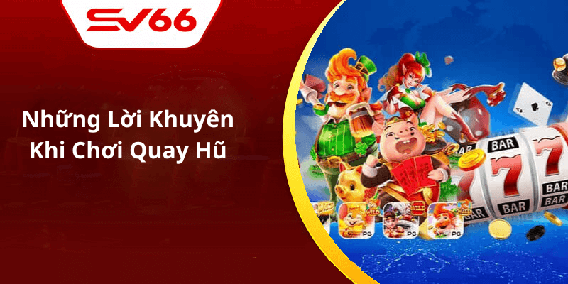 Những Lời Khuyên Khi Chơi Quay Hũ