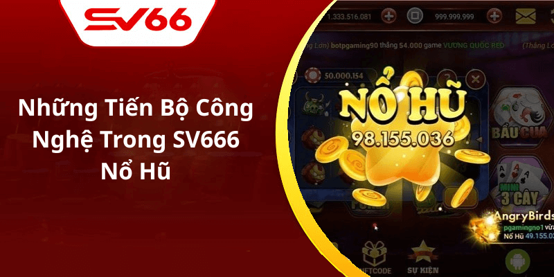 Những Tiến Bộ Công Nghệ Trong SV666 Nổ Hũ