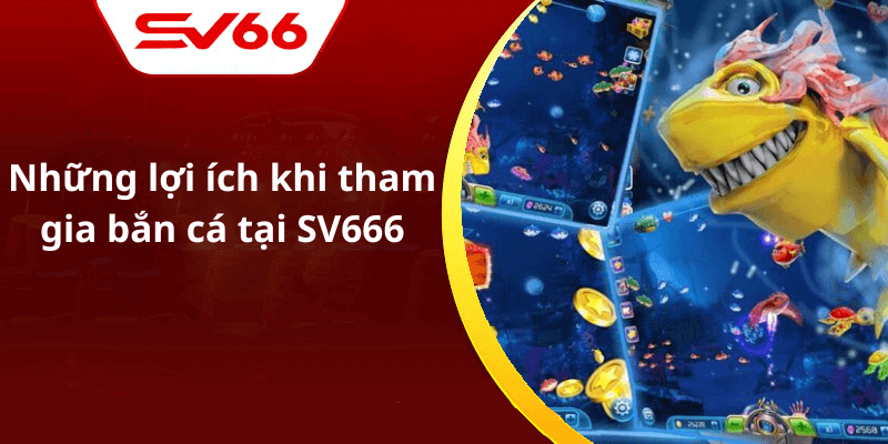 Những lợi ích khi tham gia bắn cá tại SV666