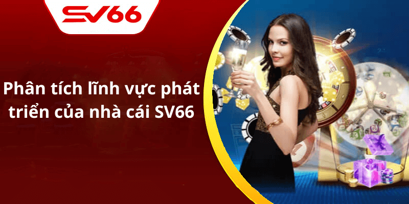 Phân tích lĩnh vực phát triển của nhà cái SV66