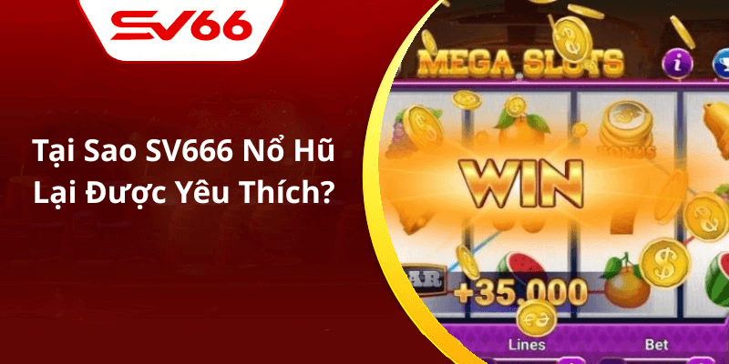 Tại Sao SV666 Nổ Hũ Lại Được Yêu Thích