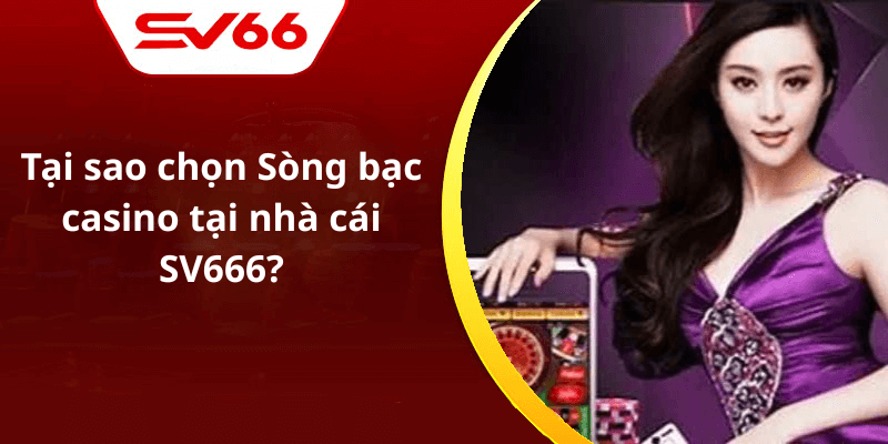 Tại sao chọn Sòng bạc casino tại nhà cái SV666