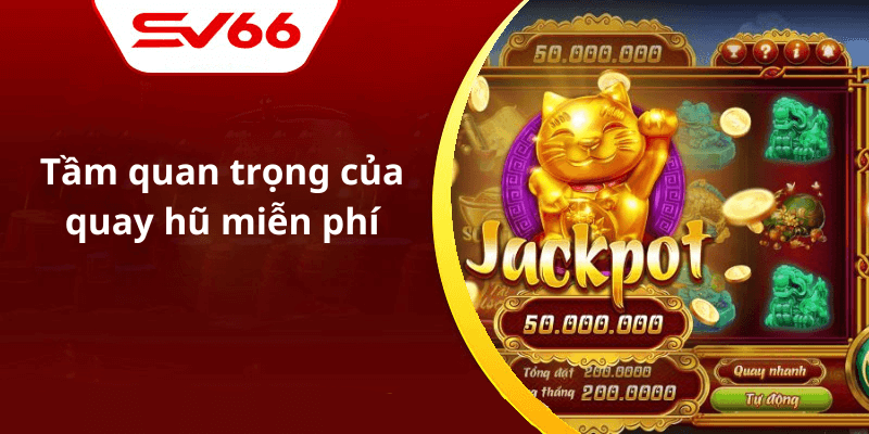 Tầm quan trọng của quay hũ miễn phí