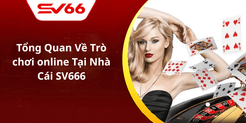 Tổng Quan Về Trò chơi online Tại Nhà Cái SV666