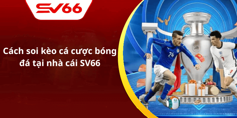 Cách soi kèo cá cược bóng đá tại nhà cái SV66 hiệu quả