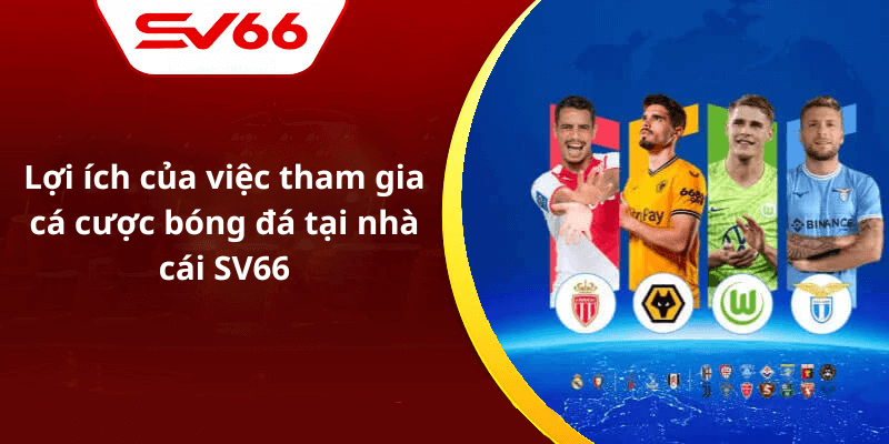 Lợi ích của việc tham gia cá cược bóng đá tại nhà cái SV66