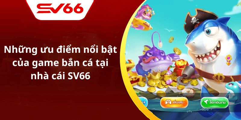 Những ưu điểm nổi bật của game bắn cá tại nhà cái SV66